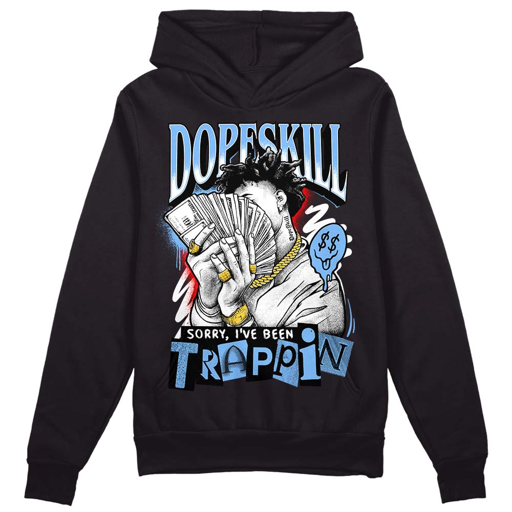 Powder Blue 9s DopeSkill Hoodie Sweatshirt Sorry I've Been Trappin Graphic