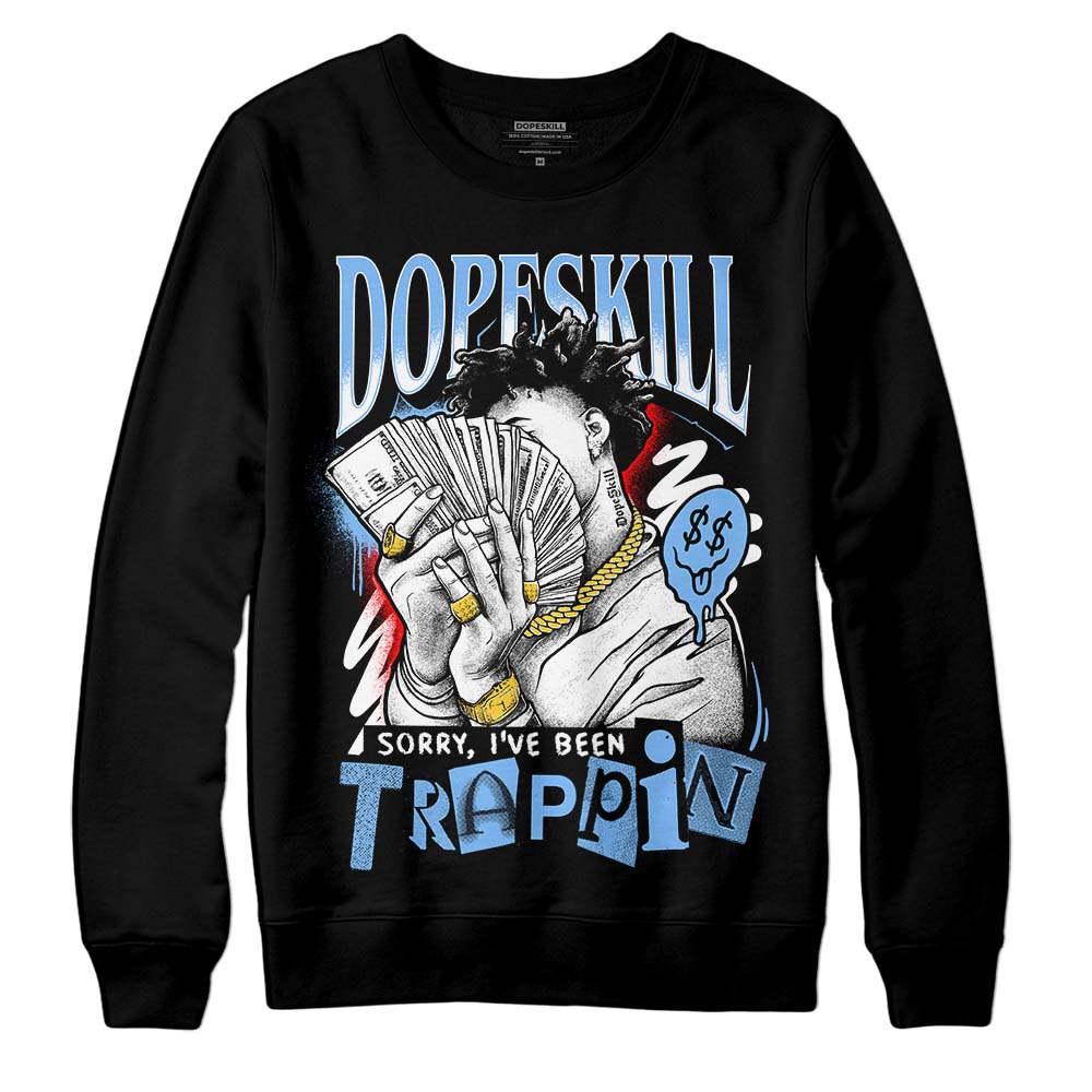 Powder Blue 9s DopeSkill Sweatshirt Sorry I've Been Trappin Graphic