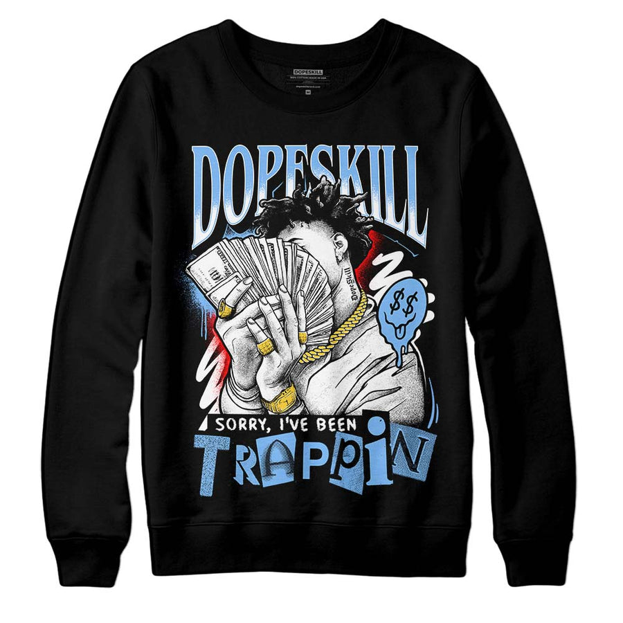 Powder Blue 9s DopeSkill Sweatshirt Sorry I've Been Trappin Graphic