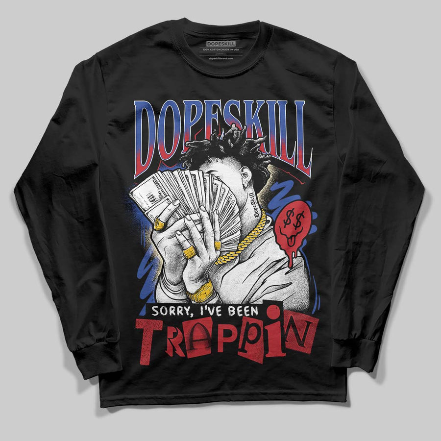 Rare Air 4s DopeSkill Long Sleeve T-Shirt Sorry I've Been Trappin Graphic