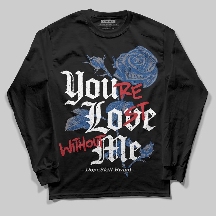 Flint Grey 9s DopeSkill Long Sleeve T-Shirt You’re Lost Without Me Graphic