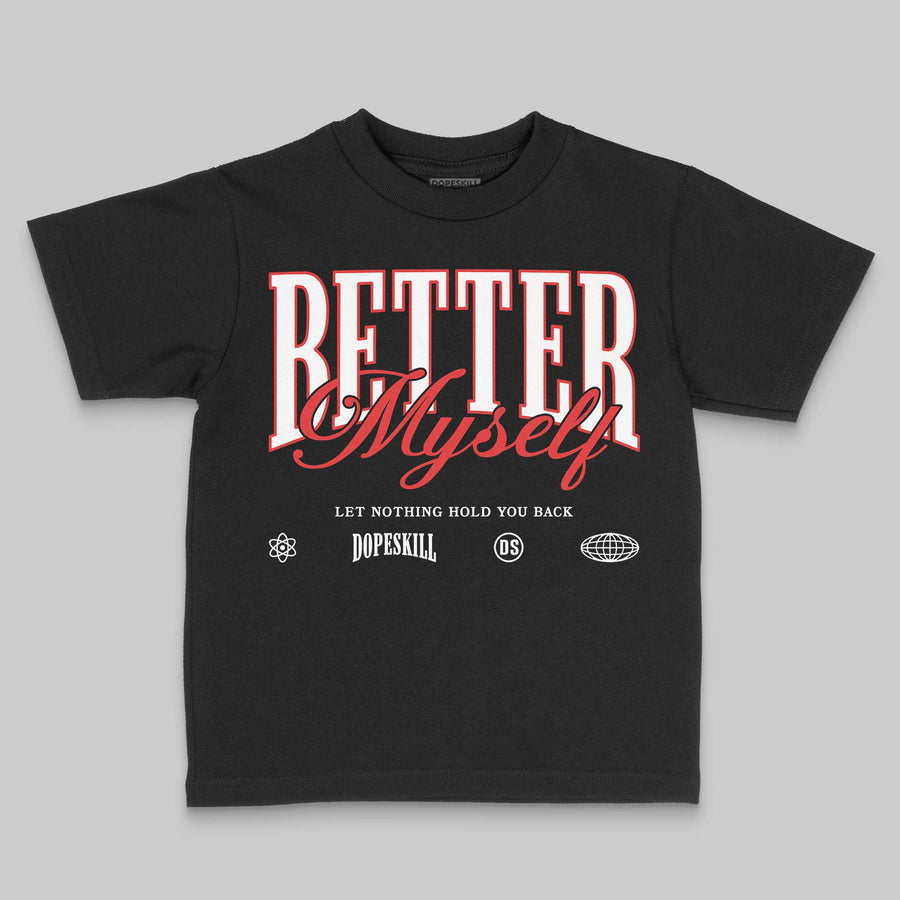 AJ 13 Chicago True Red Cherry DopeSkill Toddler Kids T-shirt Better Myself Graphic