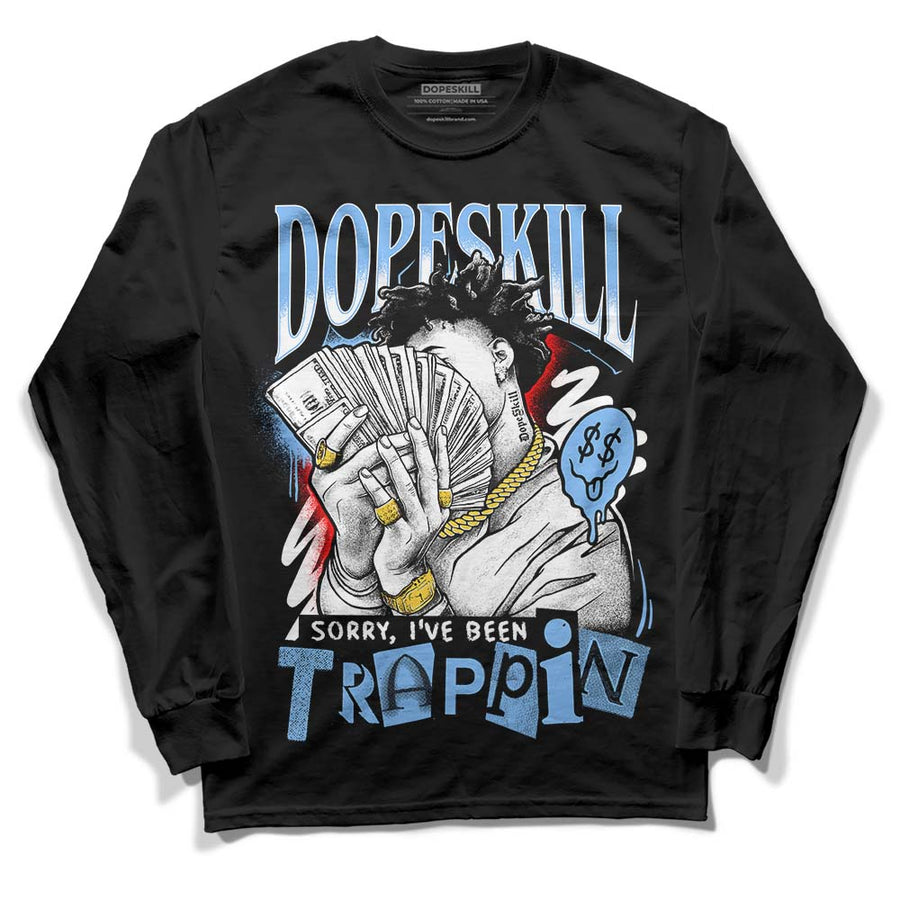 Powder Blue 9s DopeSkill Long Sleeve T-Shirt Sorry I've Been Trappin Graphic