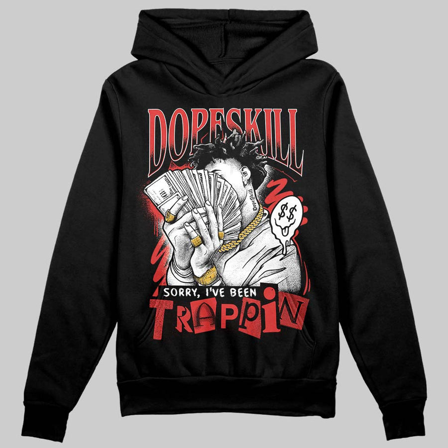 Reverse Infrared 6s DopeSkill Hoodie Sweatshirt Sorry I've Been Trappin Graphic