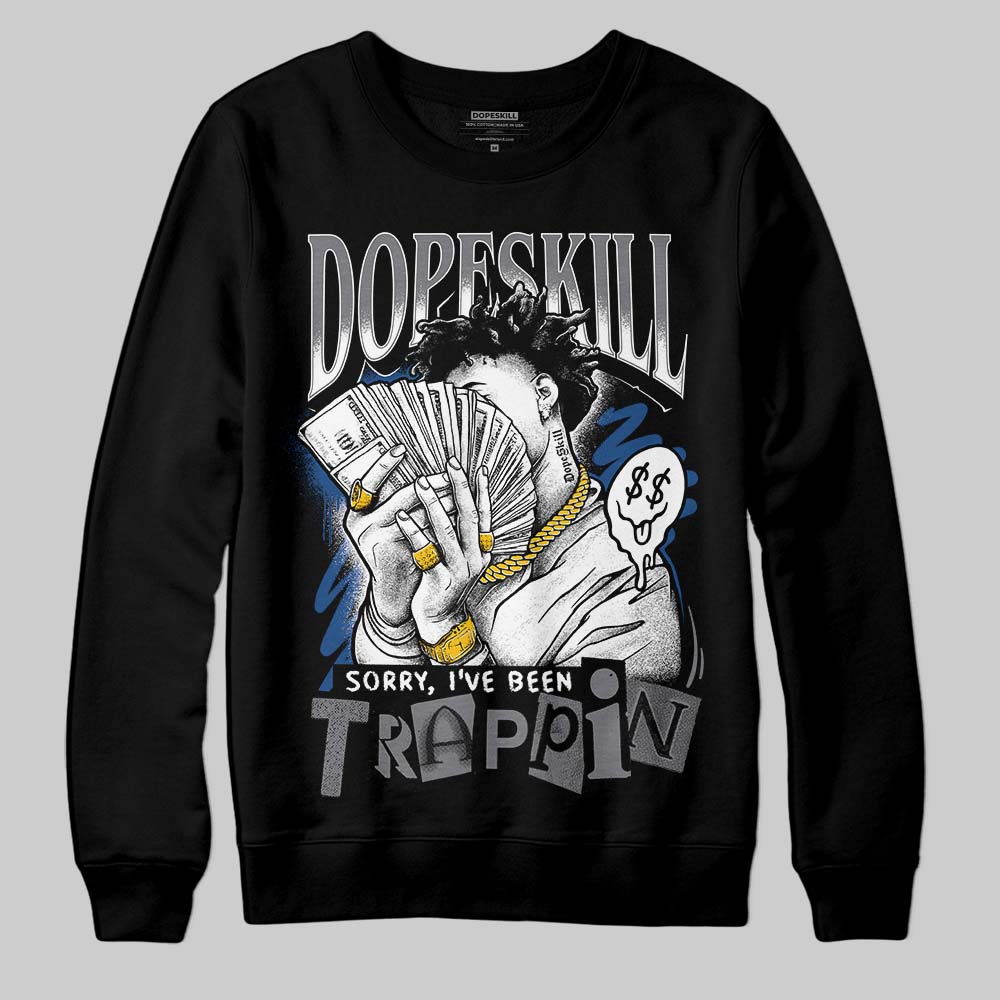 Flint Grey 9s DopeSkill Sweatshirt Sorry I've Been Trappin Graphic