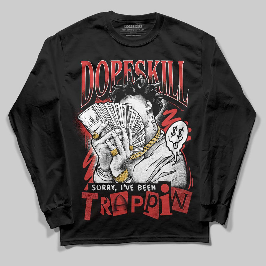 Reverse Infrared 6s DopeSkill Long Sleeve T-Shirt Sorry I've Been Trappin Graphic