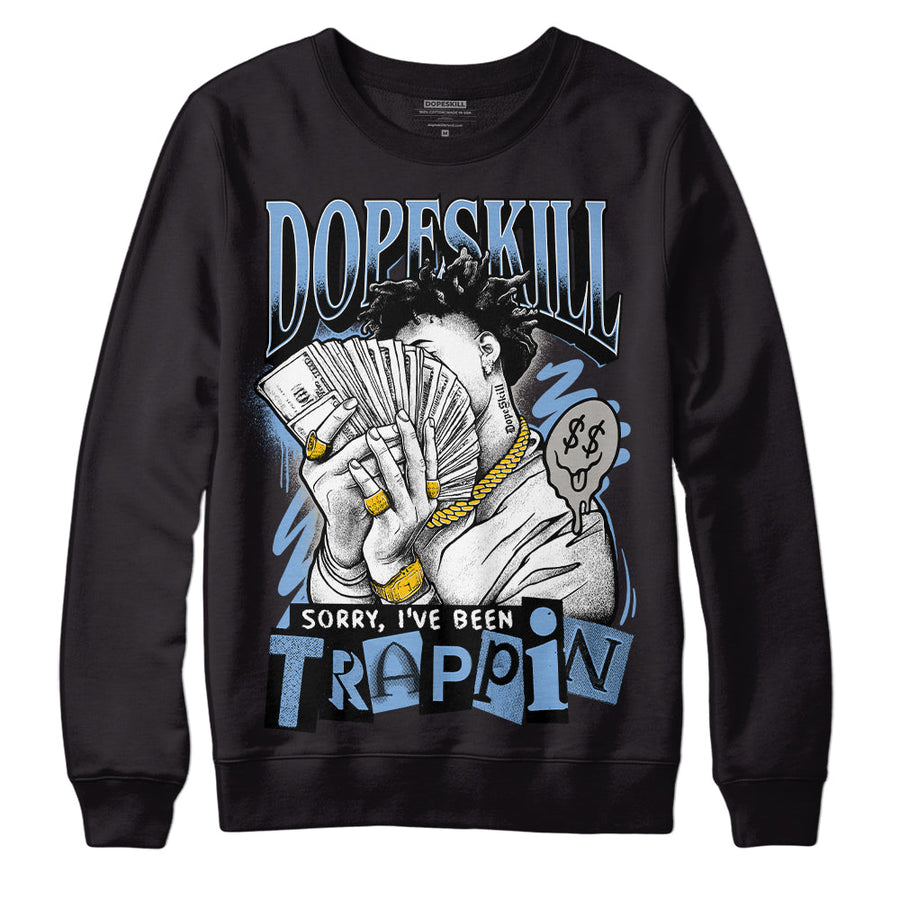 University Blue 5s DopeSkill Sweatshirt Sorry I've Been Trappin Graphic