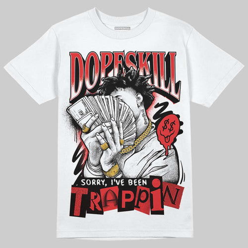 AJ 13 Chicago True Red Cherry DopeSkill T-Shirt Sorry I've Been Trappin Graphic