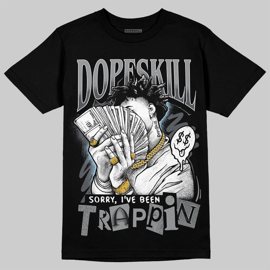 Wolf Grey 5s DopeSkill T-Shirt Sorry I've Been Trappin Graphic