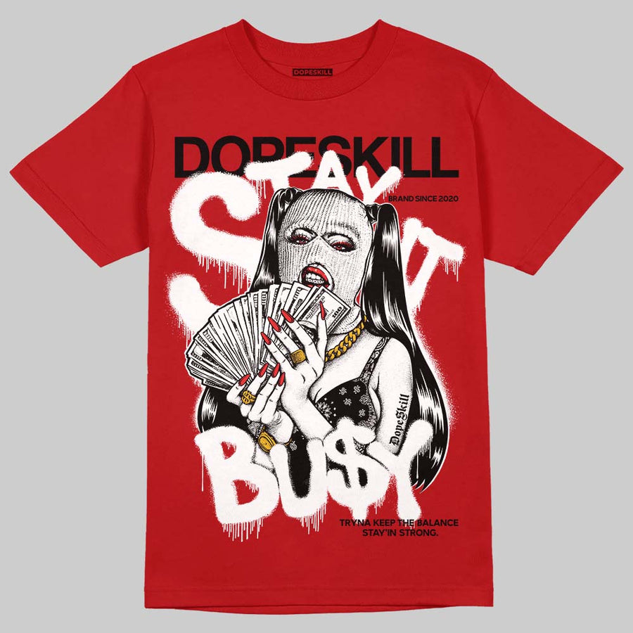 AJ 13 Chicago True Red Cherry DopeSkill T-Shirt Stay It Busy Graphic