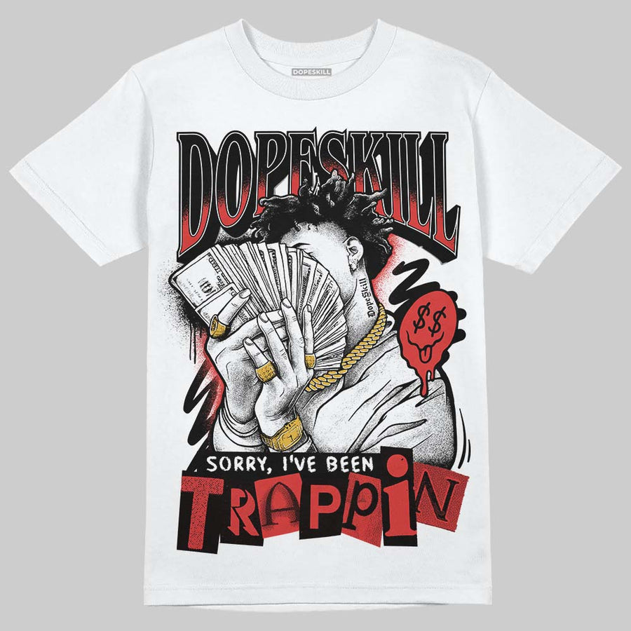 Reverse Infrared 6s DopeSkill T-Shirt Sorry I've Been Trappin Graphic