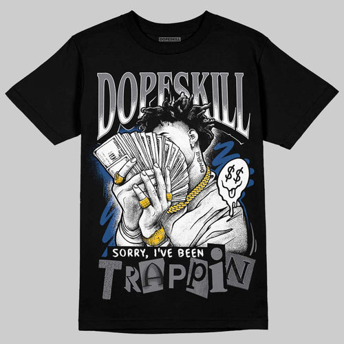 Flint Grey 9s DopeSkill T-Shirt Sorry I've Been Trappin Graphic