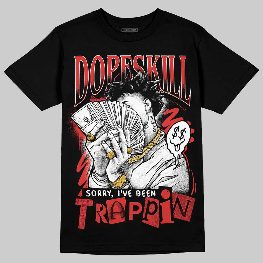 Reverse Infrared 6s DopeSkill T-Shirt Sorry I've Been Trappin Graphic