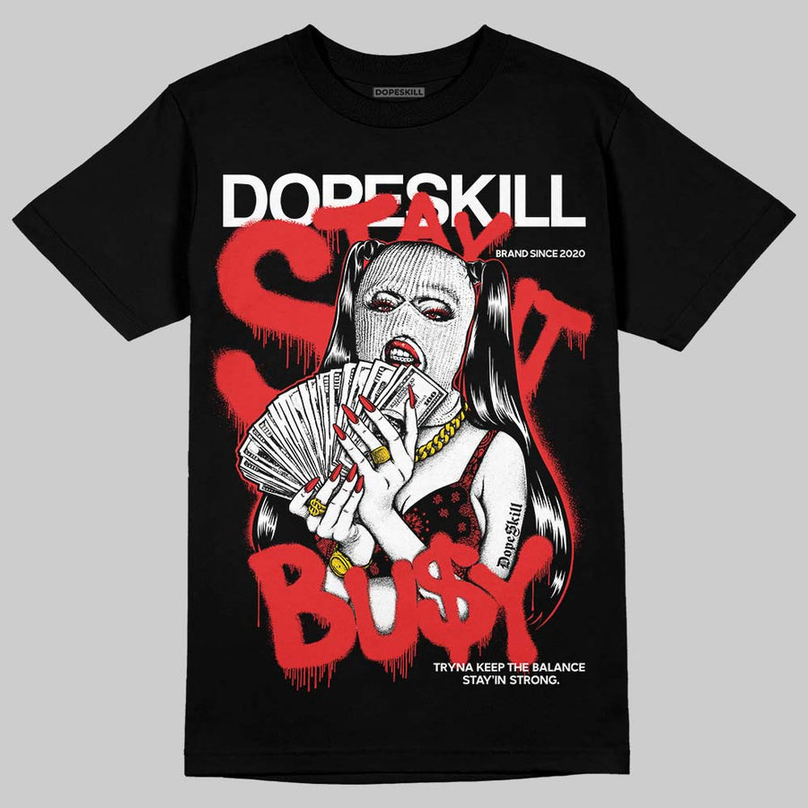 AJ 13 Chicago True Red Cherry DopeSkill T-Shirt Stay It Busy Graphic