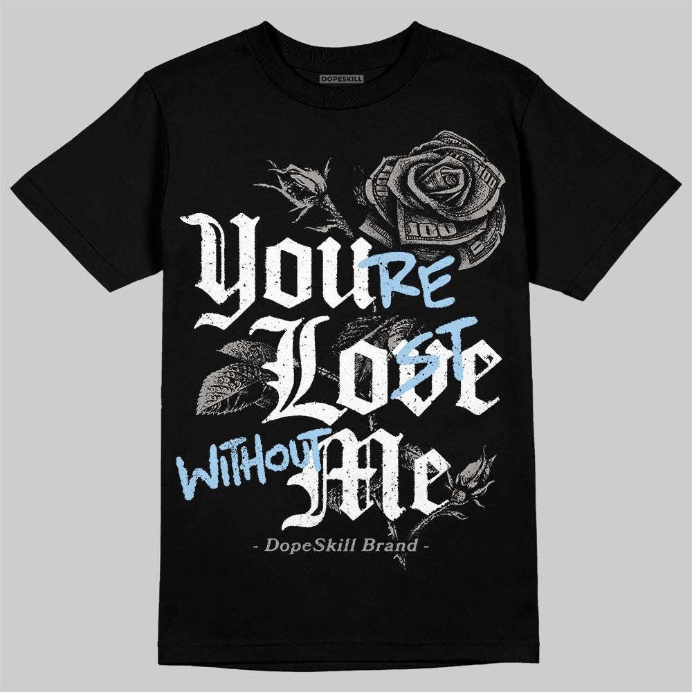 Cool Grey 11s DopeSkill T-Shirt You’re Lost Without Me Graphic