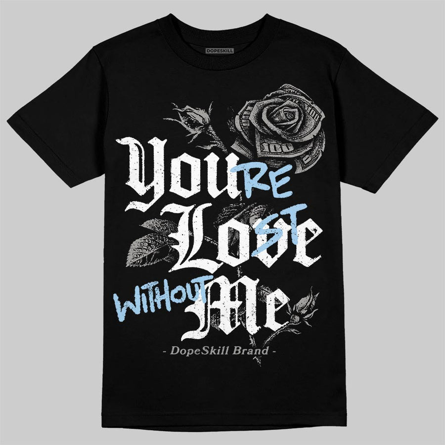 Cool Grey 11s DopeSkill T-Shirt You’re Lost Without Me Graphic