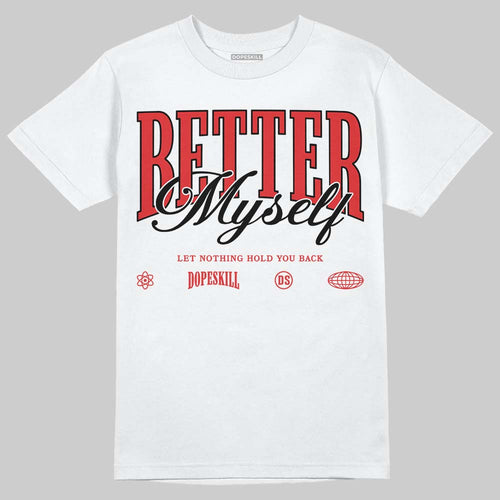 AJ 13 Chicago True Red Cherry DopeSkill T-Shirt Better Myself Graphic