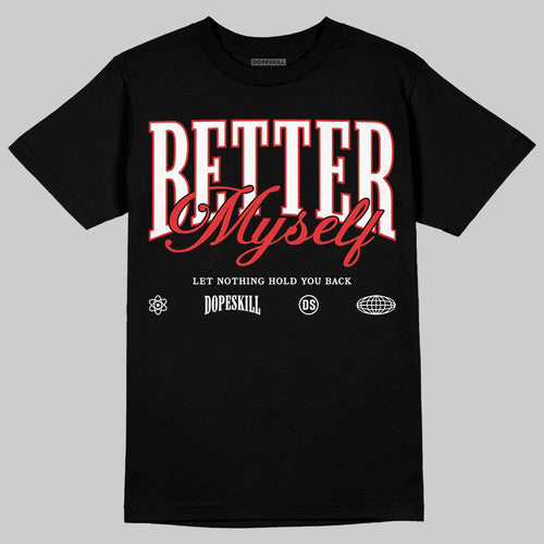 AJ 13 Chicago True Red Cherry DopeSkill T-Shirt Better Myself Graphic