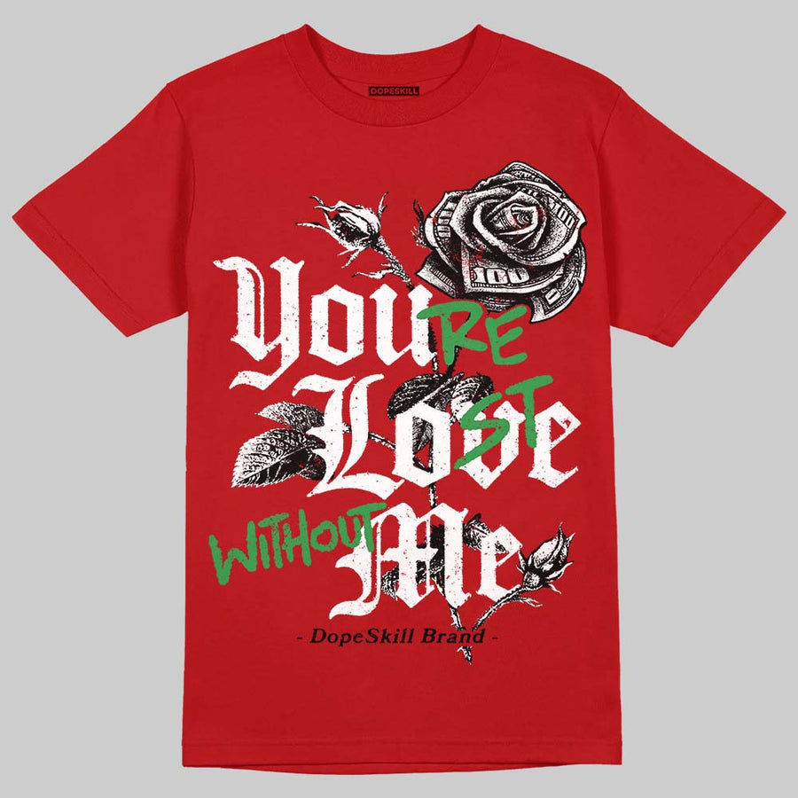 AJ 13 Chicago True Red Cherry DopeSkill T-Shirt You’re Lost Without Me Graphic