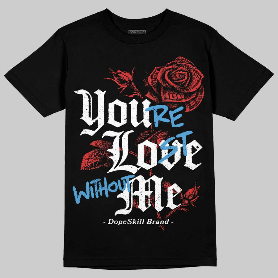 Reverse Infrared 6s DopeSkill T-Shirt You’re Lost Without Me Graphic