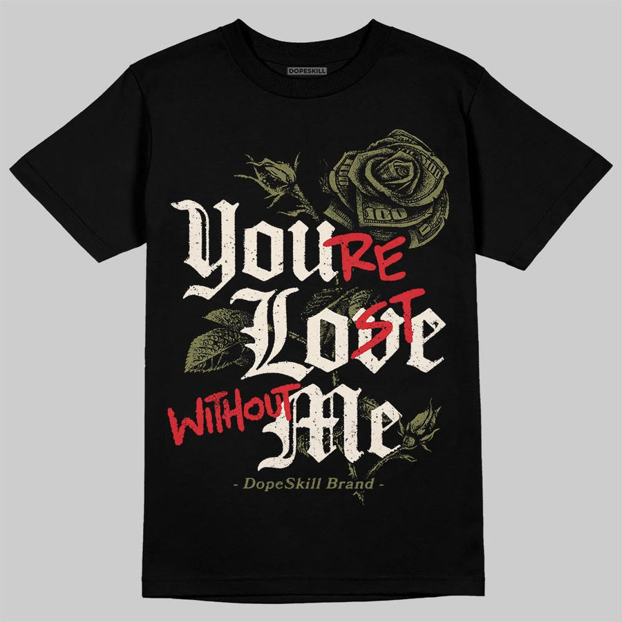 Medium Olive 3s DopeSkill T-Shirt You’re Lost Without Me Graphic