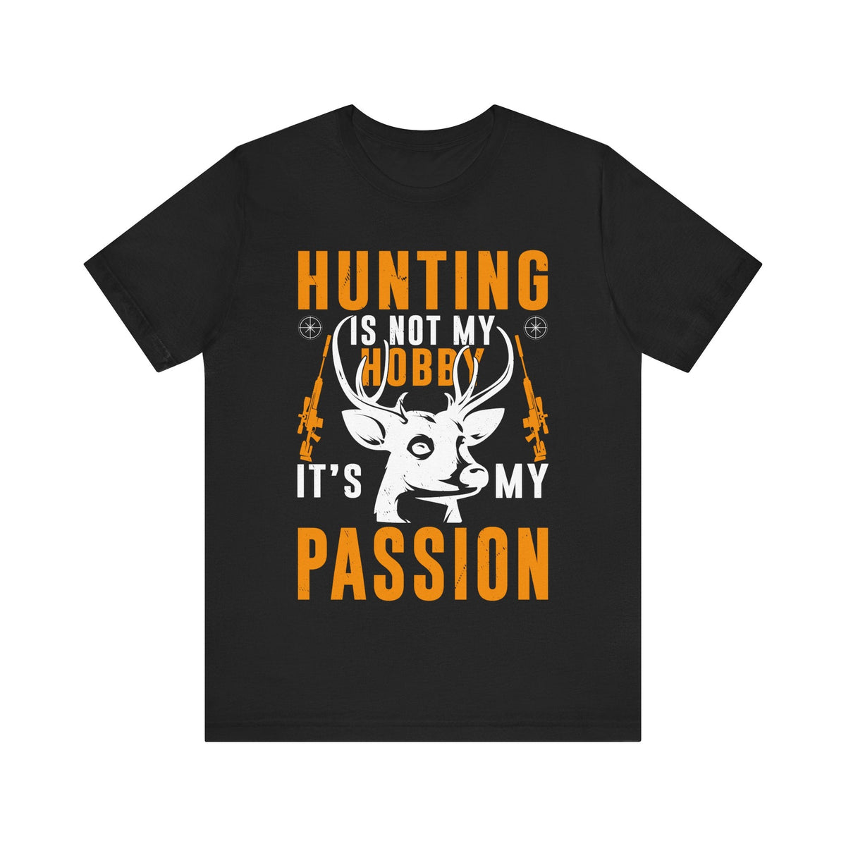 Hunting Is Not My Hobby It’s My Passion T-Shirt – Bold Deer Hunter Gift for Men – Outdoorsman Apparel for True Hunting Enthusiasts