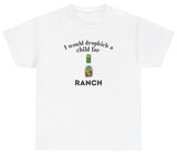I Would Dropkick A Child For Ranch Tee