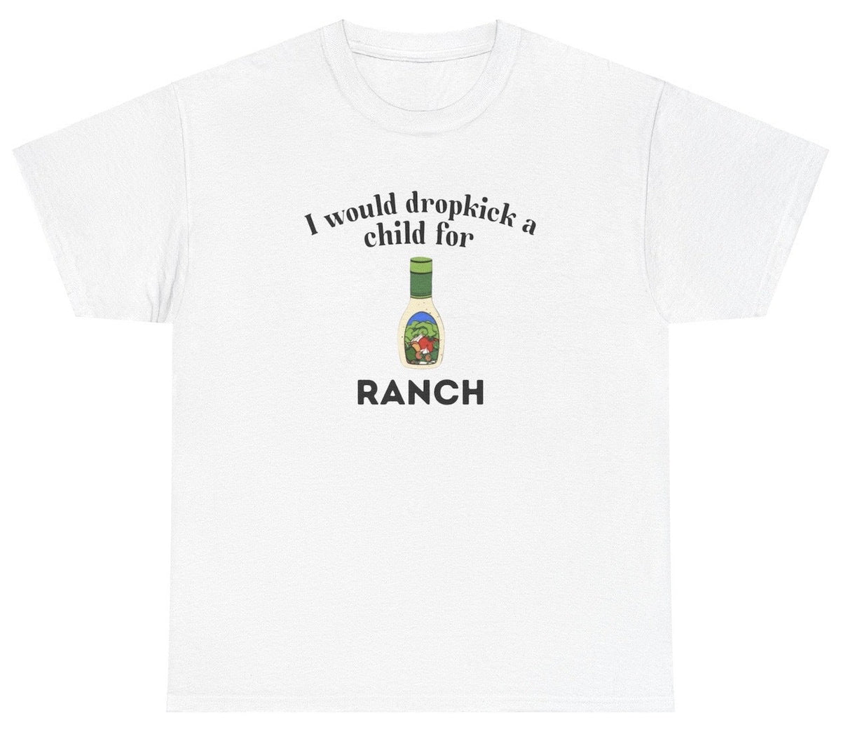I Would Dropkick A Child For Ranch Tee