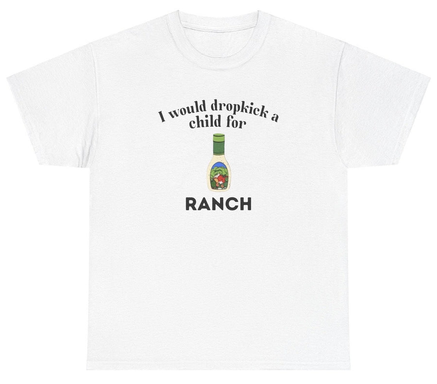 I Would Dropkick A Child For Ranch Tee