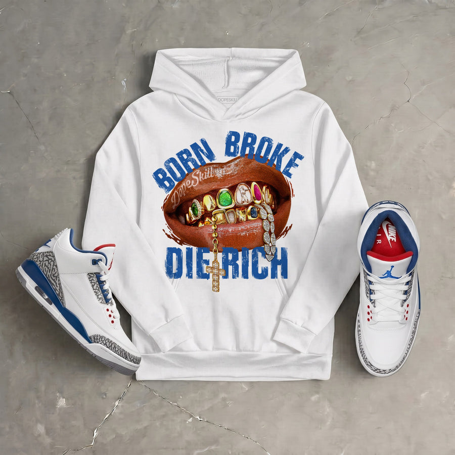 “True Blue” 3s DopeSkill Hoodie Sweatshirt Born Broke Die Rich Graphic