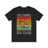 Fish Tremble When They Hear My Name T-Shirt – Funny Fishing Shirt for Men – Bold Angler Gift for Bass Fishermen & Outdoor Sportsmen