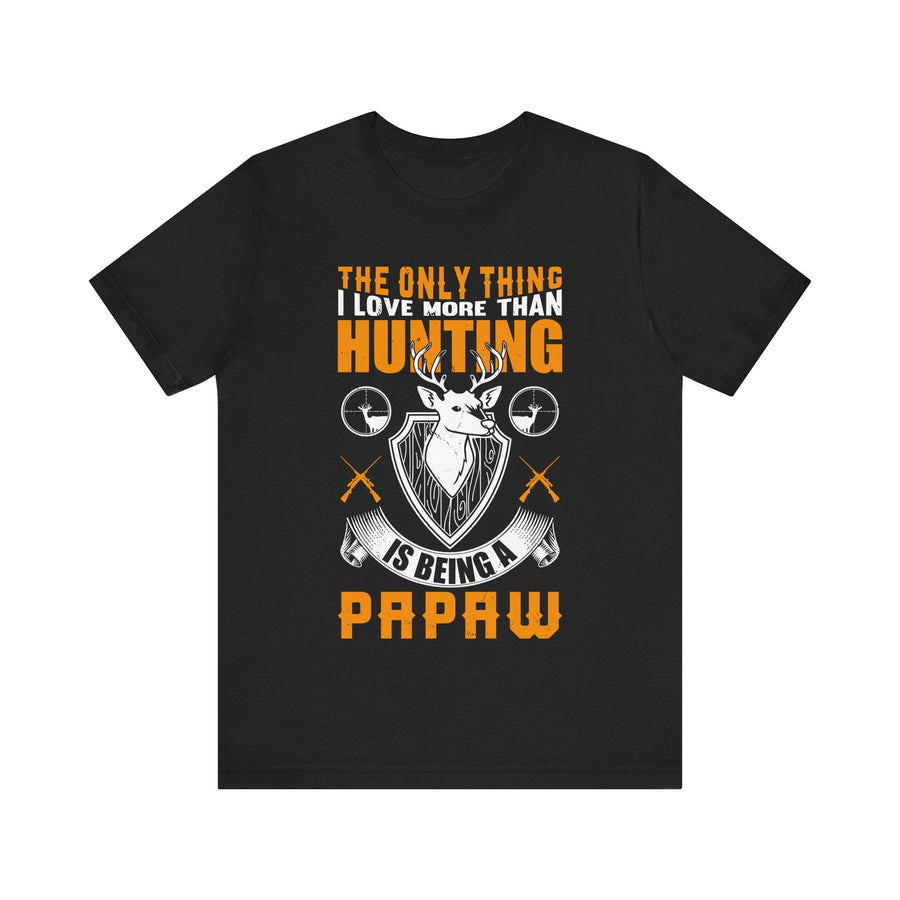 The Only Thing I Love More Than Hunting Is Being a Paw Paw T-Shirt – Funny Hunting Grandpa Shirt – Gift for Outdoorsmen & Grandfathers