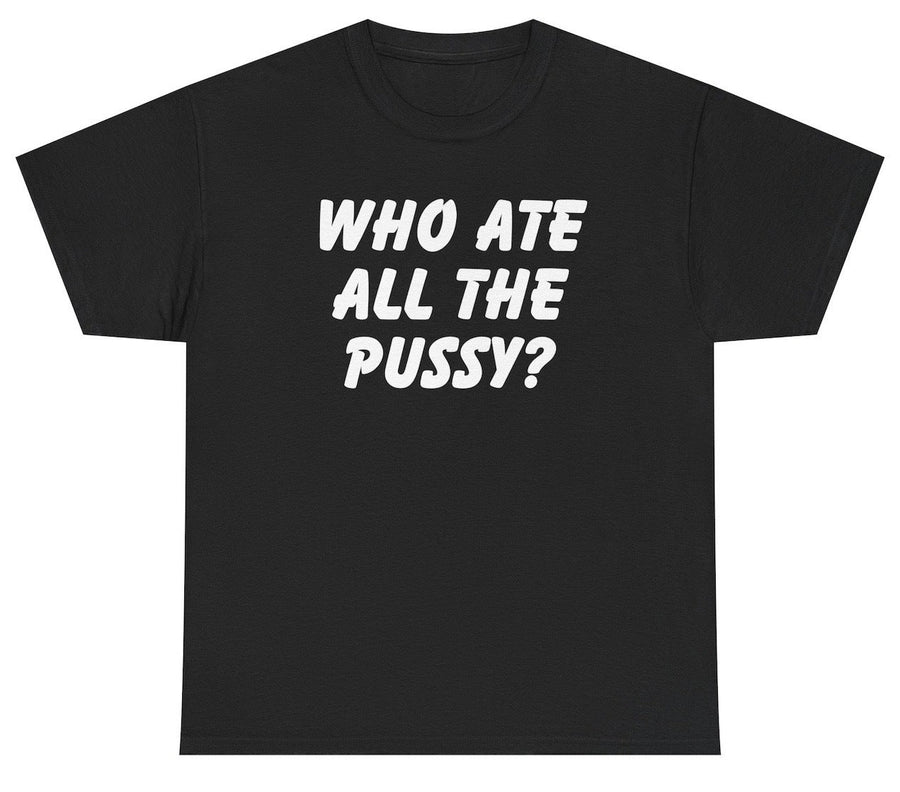 Who Ate All The Pussy Tee