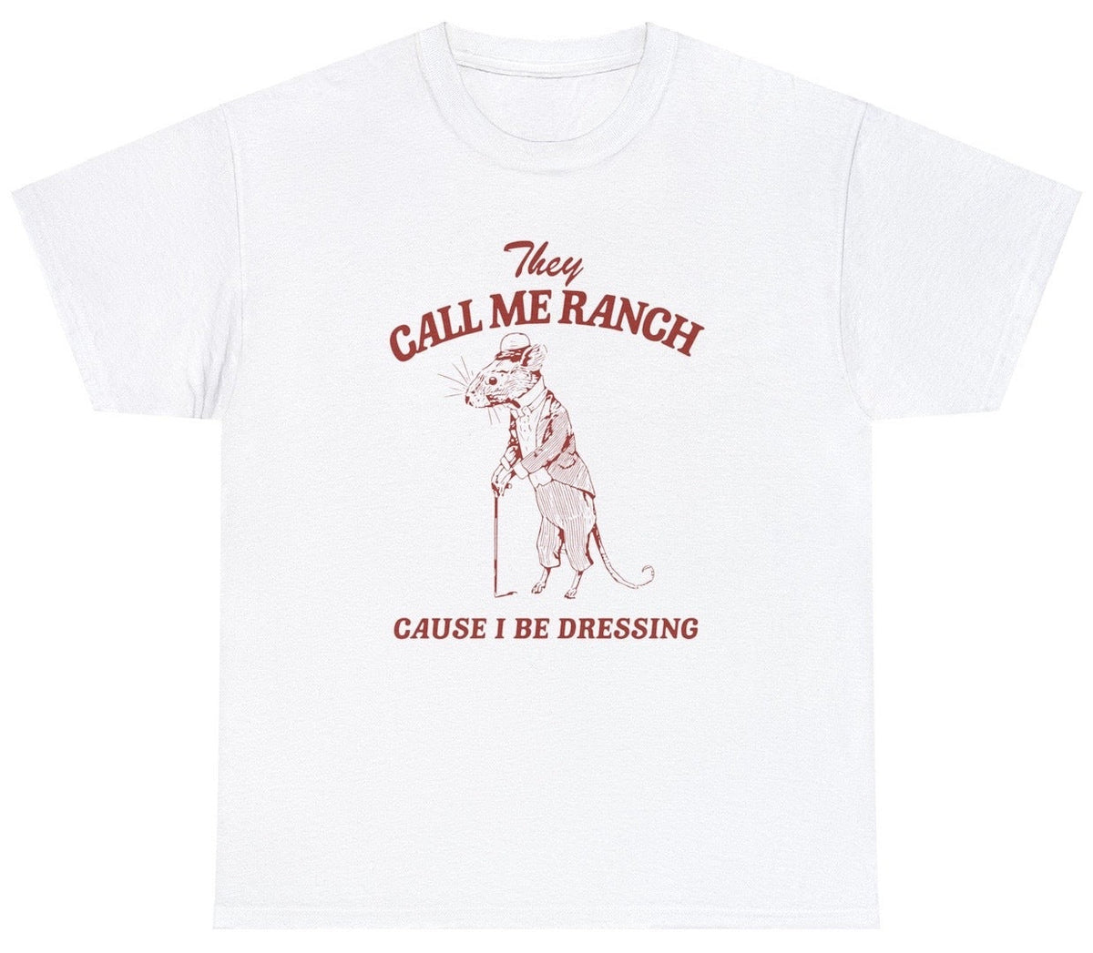 They Call Me Ranch Cause I Be Dressing Funny Saying Rat Joke Pun Meme Humor Tee