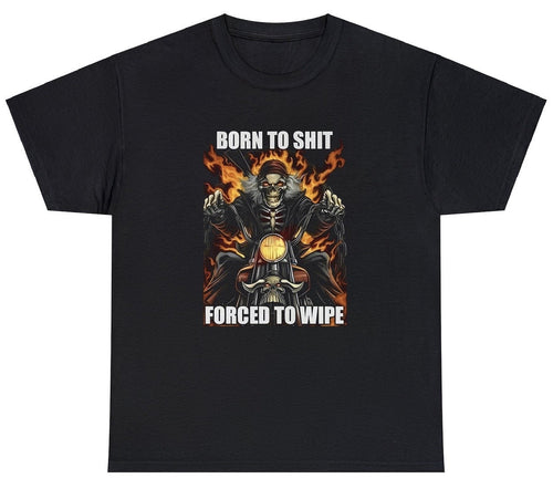 Born To Shit Forced To Wipe T Shirt