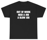 Out Of Work Need A Job A Blow Job Tee