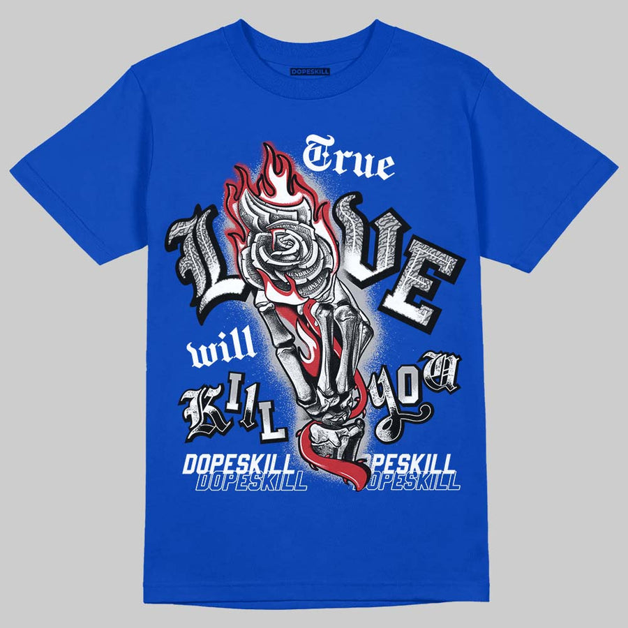 “True Blue” 3s DopeSkill T-Shirt True Love Will Kill You Graphic