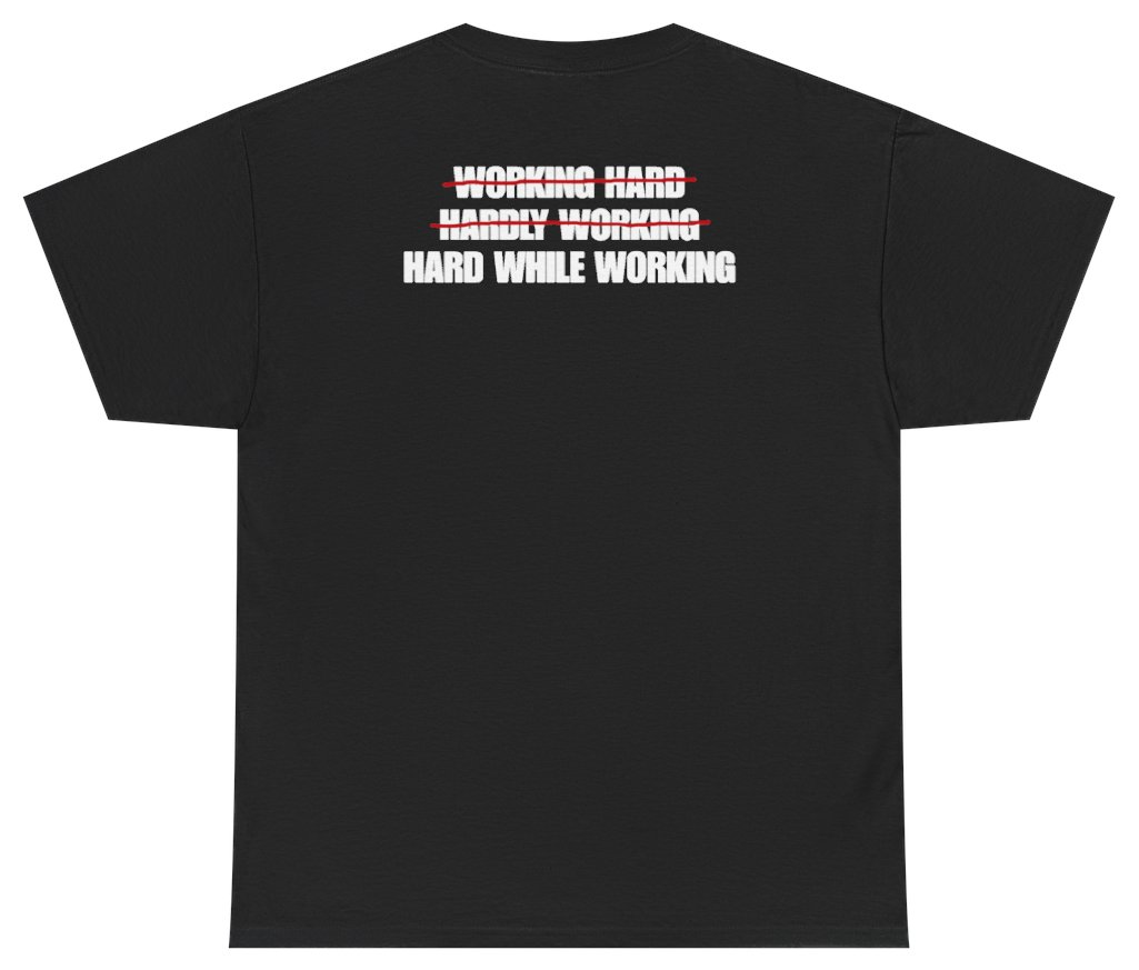 Working Hard Hardly Working Hard While Working Tee (BACKPRINT)