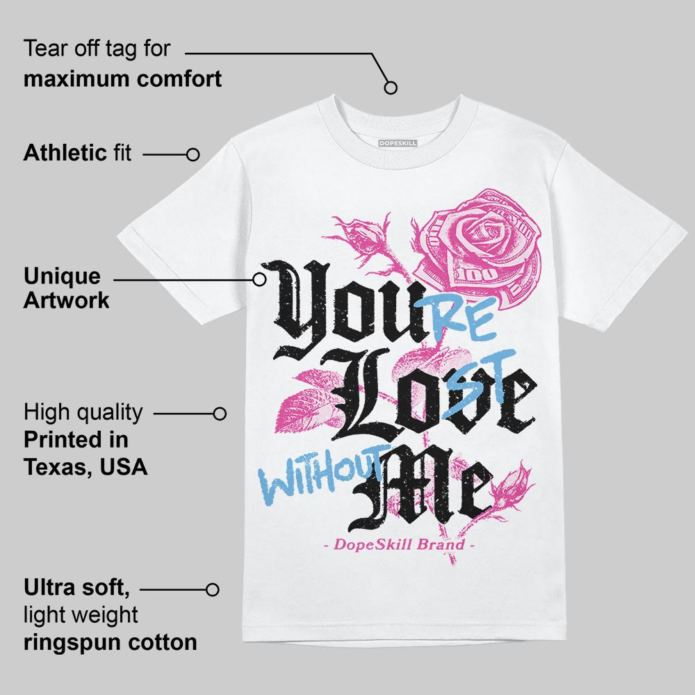 Triple Pink Dunk DopeSkill T-Shirt You’re Lost Without Me Graphic