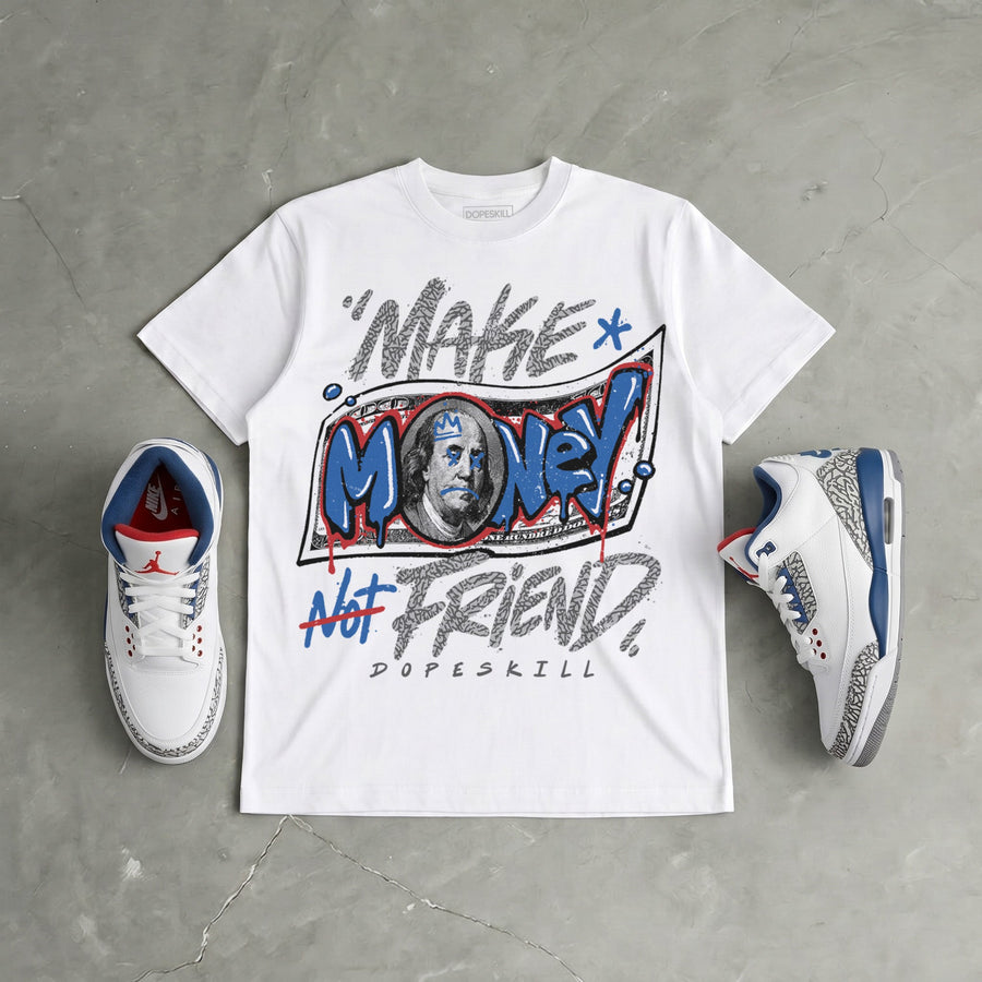 True Blue 3s DopeSkill T-Shirt Make Money Not Friend Typo Graphic