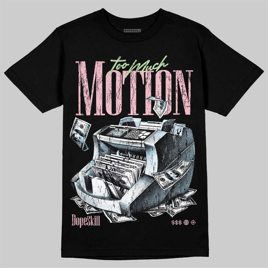 Medium Soft Pink 4s DopeSkill T-Shirt Too Much Motion Graphic