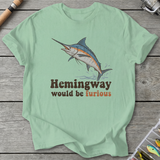 Hemingway Would Be Furious T-Shirt