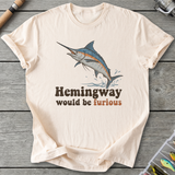 Hemingway Would Be Furious T-Shirt