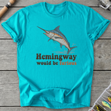 Hemingway Would Be Furious T-Shirt