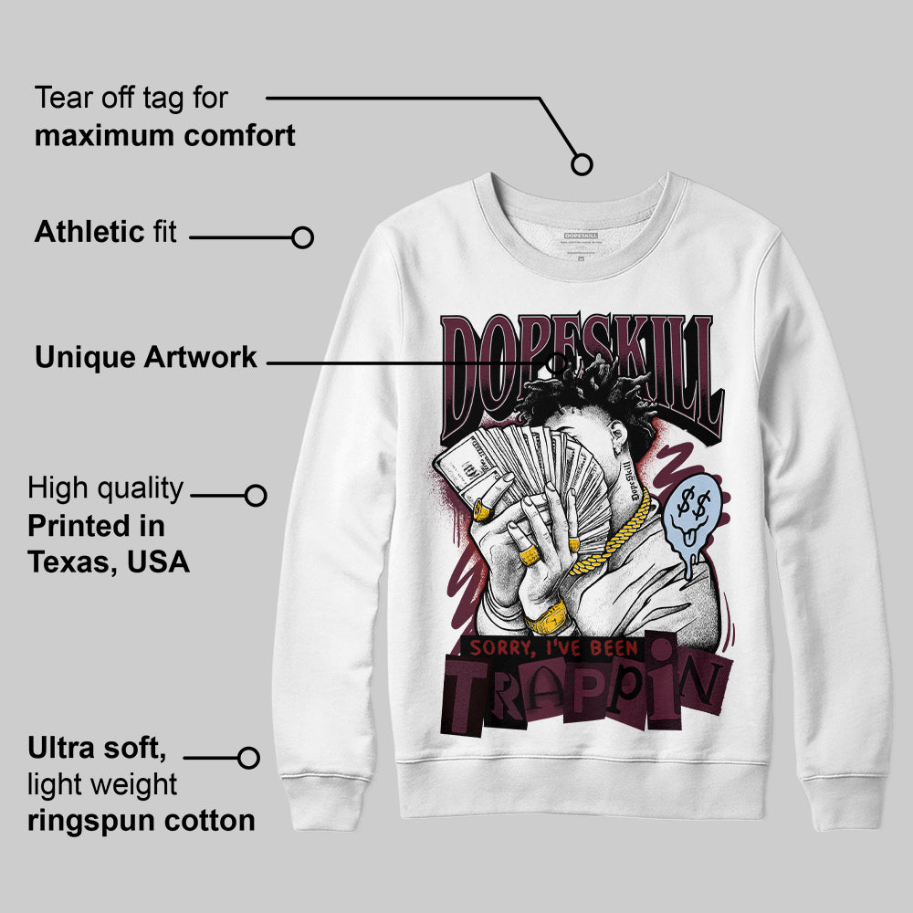 Burgundy 5s DopeSkill Sweatshirt Sorry I've Been Trappin Graphic