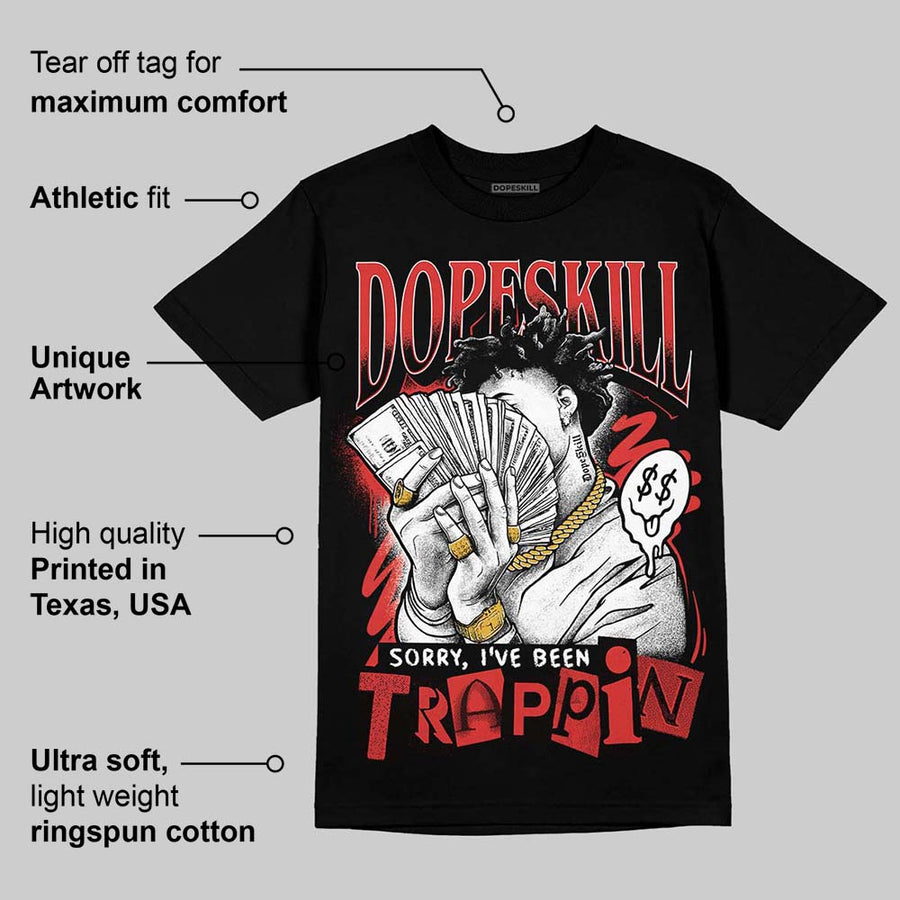 Reverse Infrared 6s DopeSkill T-Shirt Sorry I've Been Trappin Graphic