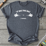It Was This Big T-Shirt